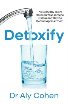Detoxify. The Everyday Toxins Harming Your Immune System and How to Defend Against Them, Paperback/Dr Aly Cohen