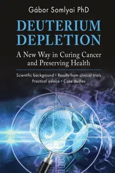Deuterium Depletion: A New Way in Curing Cancer and Preserving Health, Paperback/Gábor Somlyai