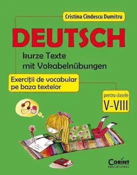 Deutsch. Kurze texte mit vokabelnubungen. Exercitii de vocabular pe baza textelor pentru clasele V-VIII/Cristina Cindescu Dumitru
