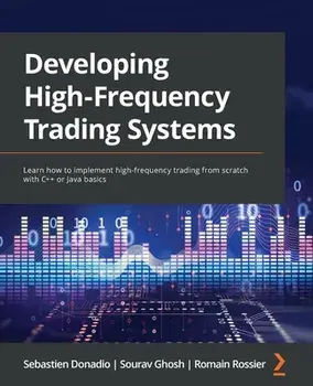 Developing High-Frequency Trading Systems: Learn how to implement high-frequency trading from scratch with C++ or Java basics, Paperback/Sebastien Donadio