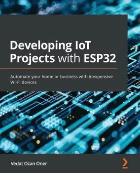 Developing IoT Projects with ESP32: Automate your home or business with inexpensive Wi-Fi devices, Paperback/Vedat Ozan Oner