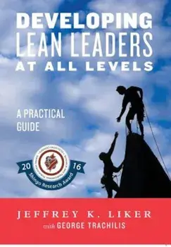 Developing Lean Leaders at All Levels: A Practical Guide, Hardcover/Jeffrey Liker