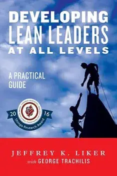 Developing Lean Leaders at All Levels: A Practical Guide, Paperback/Liker, Jeffrey