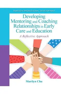 Developing Mentoring and Coaching Relationships in Early Care and Education: A Reflective Approach - Marilyn Chu