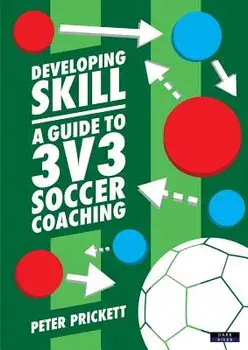 Developing Skill: A Guide to 3v3 Soccer Coaching, Paperback/Peter Prickett