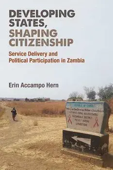 Developing States, Shaping Citizenship. Service Delivery and Political Participation in Zambia, Hardback/Erin Accampo Hern