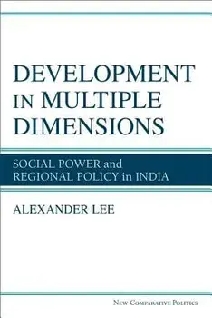 Development in Multiple Dimensions: Social Power and Regional Policy in India, Hardcover/Alexander Lee