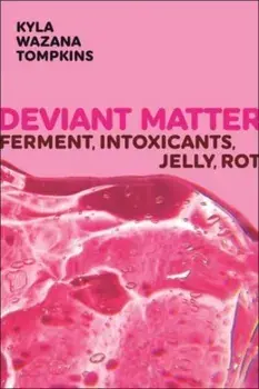 Deviant Matter. Ferment, Intoxicants, Jelly, Rot, Paperback/Kyla Wazana Tompkins