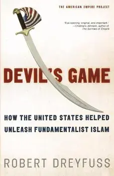 Devil's Game: How the United States Helped Unleash Fundamentalist Islam, Paperback/Robert Dreyfuss