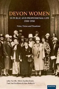 Devon Women in Public and Professional Life, 1900-1950. Votes, Voices and Vocations, Hardback/Helen Turnbull