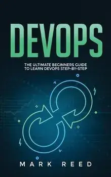 DevOps: The Ultimate Beginners Guide to Learn DevOps Step-By-Step, Paperback/Mark Reed