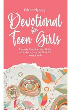 Devotional for Teen Girls: 3-minute Devotions and Daily Inspirations from The Bible for Teenage Girls - Eileen Nyberg