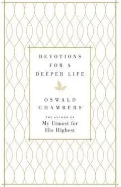 Devotions for a Deeper Life: A Daily Devotional - Oswald Chambers