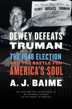 Dewey Defeats Truman: The 1948 Election and the Battle for America's Soul, Hardcover/A. J. Baime