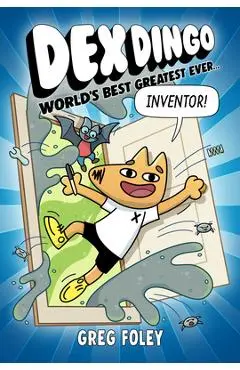 Dex Dingo: World's Best Greatest Ever Inventor - Greg Foley