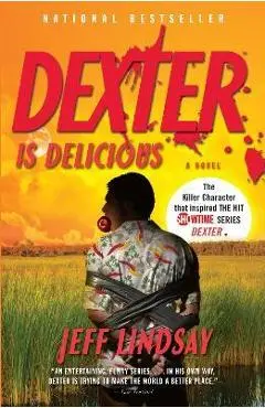 Dexter Is Delicious: Dexter Morgan (5) - Jeff Lindsay