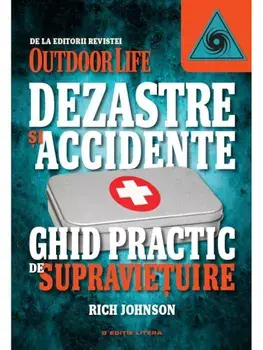 Dezastre si accidente. Ghid practic de supravietuire/Rich Johnson