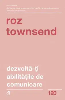 Dezvolta-ti abilitatile de comunicare. Editia a II-a/Roz Townsend