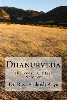 Dhanurveda: The Vedic Military Science, Paperback/Dr Ravi Prakash Arya