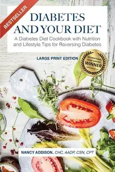 Diabetes and Your Diet: A Diabetes Diet Cookbook with Nutrition and Lifestyle Tips for Reversing Diabetes, Paperback/Nancy Addison