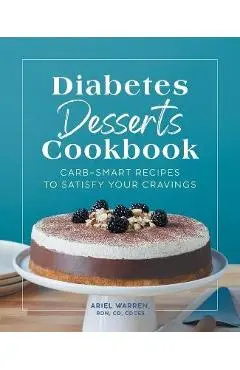 Diabetes Desserts Cookbook: Carb-Smart Recipes to Satisfy Your Cravings - Ariel Warren