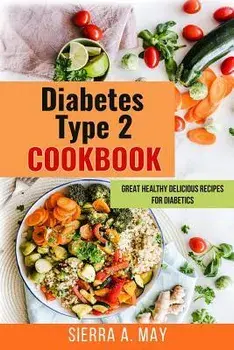 Diabetes Type 2 Cookbook: Great Healthy Delicious Recipes For Diabetics, Paperback/Sierra a. May