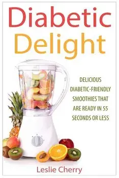 Diabetic Delight: Delicious Diabetic-Friendly Smoothies That Are Ready in 55 Seconds or Less, Paperback/Leslie Cherry