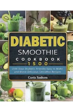 Diabetic Smoothie Cookbook1500: 1500 Days Diabetic Friendly Easy to Make and Blend Delicious Smoothie Recipes - Curtis Sanborn