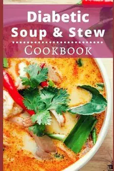 Diabetic Soup and Stew Cookbook: Delicious and Healthy Diabetic Soup and Stew Recipes, Paperback/Michelle Williams