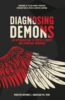 Diagnosing Demons: An Introduction to Mental Illness and Spiritual Warfare, Paperback/Antonio C. Anderson