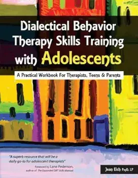 Dialectical Behavior Therapy Skills Training with Adolescents: A Practical Workbook for Therapists, Teens & Parents, Paperback/Jean Eich