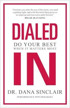 Dialed in: Do Your Best When It Matters Most - Dana Sinclair