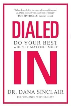 Dialed In. Do Your Best When It Matters Most, Hardback/Dr. Dana Sinclair