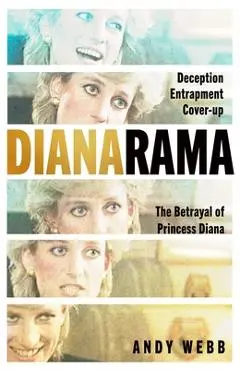 Dianarama: Deception, Entrapment, Cover-Up--The Betrayal of Princess Diana - Andy Webb