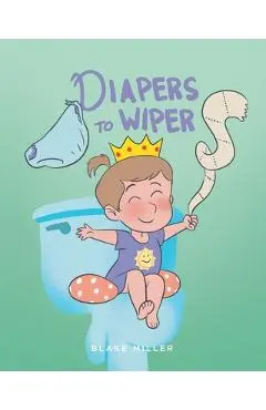 Diapers to Wipers - Blake Miller