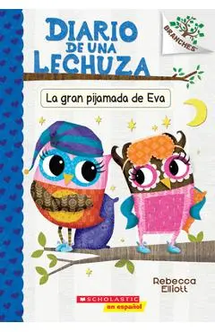 Diario de Una Lechuza #9: La Gran Pijamada de Eva (Eva's Big Sleepover): Un Libro de la Serie Branches - Rebecca Elliott