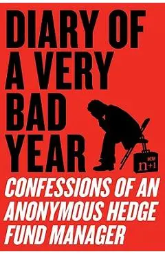 Diary of a Very Bad Year: Confessions of an Anonymous Hedge Fund Manager - Anonymous Hedge Fund Manager