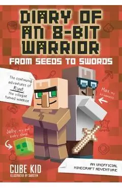 Diary of an 8-Bit Warrior: From Seeds to Swords, 2: An Unofficial Minecraft Adventure - Cube Kid