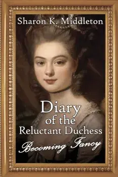 Diary of the Reluctant Duchess. Becoming Fancy, Paperback/Sharon K Middleton