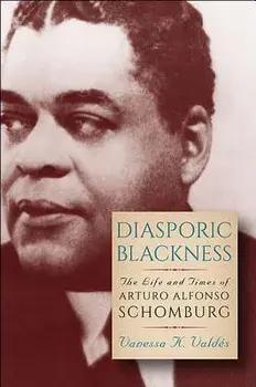 Diasporic Blackness: The Life and Times of Arturo Alfonso Schomburg, Paperback/Vanessa K. Valdes