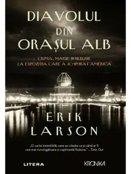 Diavolul din orasul Alb. Crima, magie si nebunie la expozitia care a aschimbat America/Erik Larson