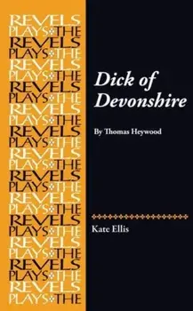 Dick of Devonshire. By Thomas Heywood, Hardback/Kate Ellis