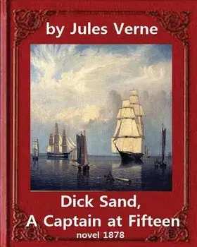 Dick Sand, a Captain at Fifteen (1878) Novel by Jules Verne (Original Version): Illustrated/Jules Verne