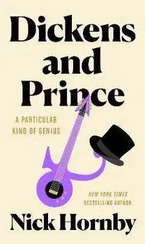 Dickens and Prince: A Particular Kind of Genius, Hardcover/Nick Hornby