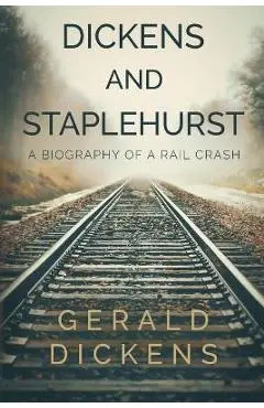 Dickens and Staplehurst: A Biography of a Rail Crash - Gerald Dickens