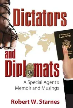 Dictators and Diplomats: A Special Agent's Memoir and Musings, Hardcover/Robert W. Starnes