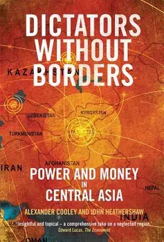 Dictators Without Borders: Power and Money in Central Asia, Paperback/Alexander A. Cooley