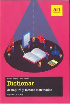 Dictionar de notiuni si metode matematice. Clasele III-VIII/Eduard Dancila, Ioan Dancila