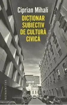 Dictionar subiectiv de cultura civica/Ciprian Mihali
