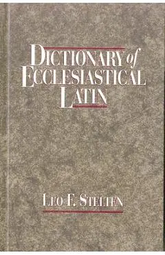 Dictionary of Ecclesiastical Latin - Leo F. Stelten